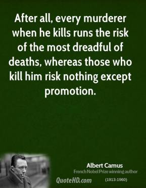 Albert Camus - After all, every murderer when he kills runs the risk ...