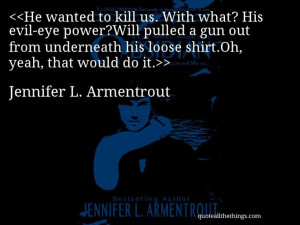 Jennifer L. Armentrout - quote-He wanted to kill us. With what? His ...