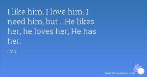 like him, I love him, I need him, but ...He likes her, he loves her ...