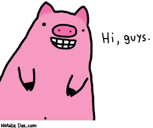 Natalie Dee comic: hi pig * Text: Hi, guys.