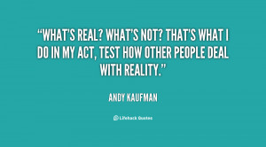 quote-Andy-Kaufman-whats-real-whats-not-thats-what-i-21947.png