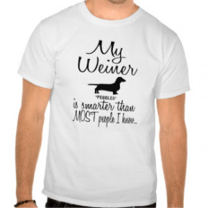 Custom My Weiner Dog is Smarter Funny Dog Quote T-shirt