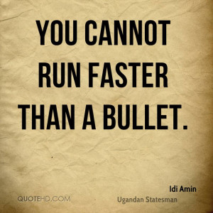 You cannot run faster than a bullet.