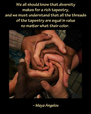 We all should know that diversity makes for a rich tapestry, and we ...