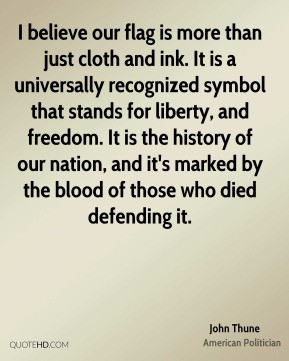 John Thune - I believe our flag is more than just cloth and ink. It is ...