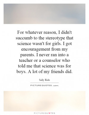 ... counselor who told me that science was for boys. A lot of my friends