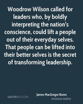James MacGregor Burns - Woodrow Wilson called for leaders who, by ...