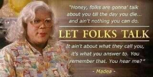 Madea~ Yes ma'am!