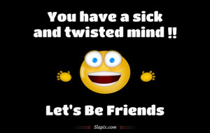 Have Sick And Twisted Mind Funny Pictures Quotes