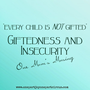 Every Child is NOT Gifted. A Look at Giftedness and Insecurity.