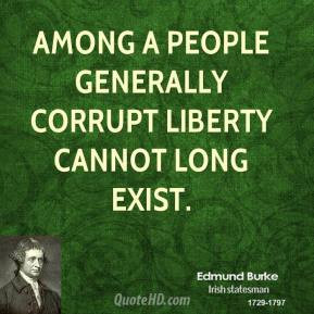 Edmund Burke - Among a people generally corrupt liberty cannot long ...