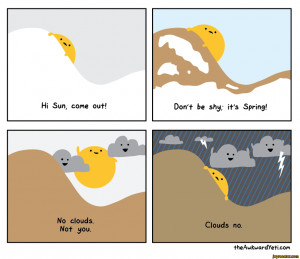 Sun, come out!No clouds. Nof you.Don't be shy; it's Spring!*TClouds ...