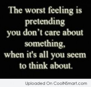 Sad Quote: The worst feeling is pretending you don’t...