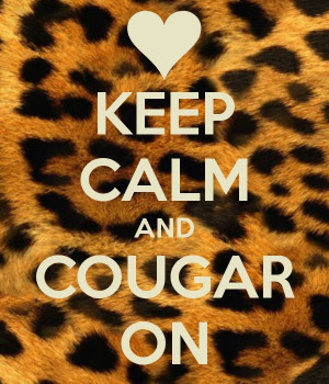 Keep calm and cougar on! Lol. If the shoe fits where it...happily ...