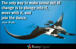 The only way to make sense out of change is to plunge into it, move ...