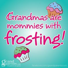 Grandmas Are Mommies With Frosting.