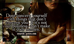 Dont concern yourself with things that don't concern you. If it's not ...