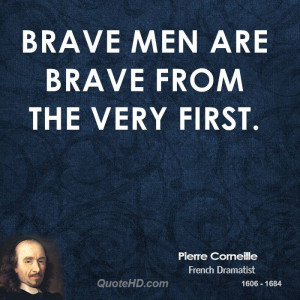 Brave men are brave from the very first.