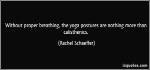 ... yoga postures are nothing more than calisthenics. - Rachel Schaeffer