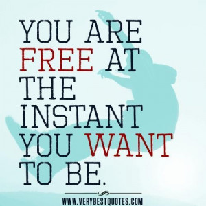 Freedom quotes you are free at the instant you want to be.