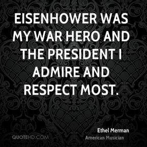 Eisenhower was my war hero and the President I admire and respect most ...