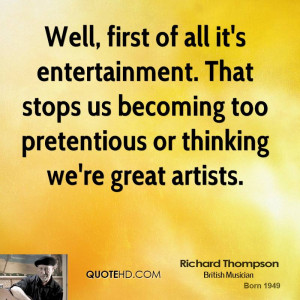 ... stops us becoming too pretentious or thinking we're great artists