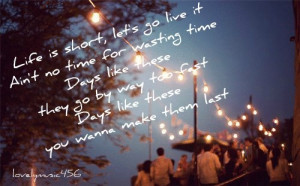 Days like these go by wayy too fast, days like these we wanna make em ...