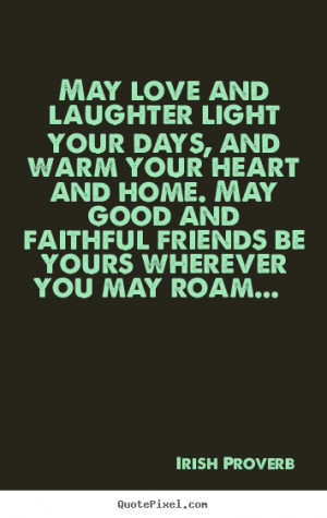 Friendship quote - May love and laughter light your days, and warm ...