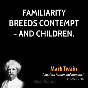 Familiarity breeds contempt - and children.