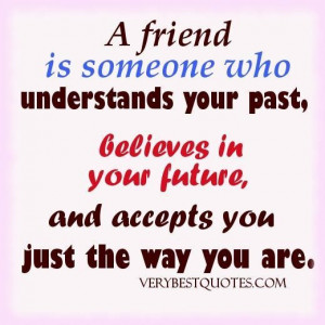 Quotes about friendship a friend is someone who understands your past ...
