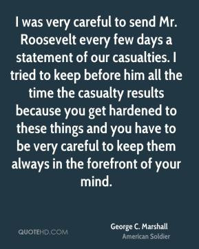 George C. Marshall - I was very careful to send Mr. Roosevelt every ...