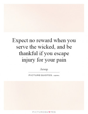 no reward when you serve the wicked, and be thankful if you escape ...