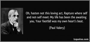 ... the awaiting you, Your footfall was my own heart's beat. - Paul Valery