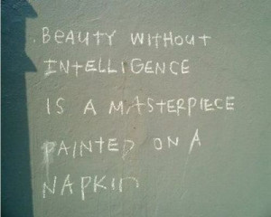 beauty without intelligence is a masterpiece painted on a napkin ...