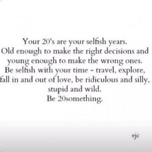 Your 20's are your selfish years