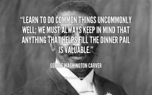 quote-George-Washington-Carver-learn-to-do-common-things-uncommonly ...