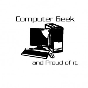 Computer Geek and Proud of it.