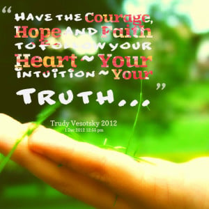 Quotes Picture: have the courage, hope and faith to follow your heart ...