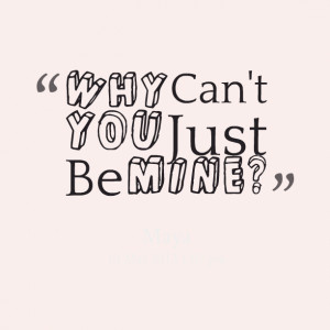 Quotes Picture: why can't you just be mine?