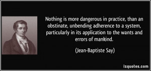 Nothing is more dangerous in practice, than an obstinate, unbending ...