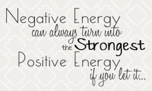 ... Negative Energy can always turn into the Strongest Positive Energy, if