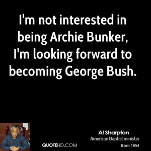 not interested in being Archie Bunker, I'm looking forward to ...