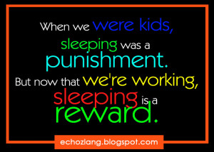 When we were kids sleeping was a punishment.