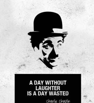 Day Without Laughter Is A Day Wasted - Charlie Chaplin.