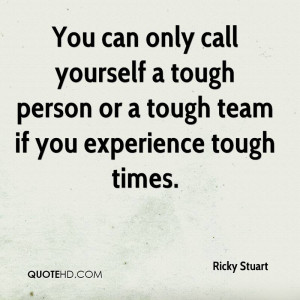... Tough Person Or A Tough Team If You Experience Tough Times. - Ricky