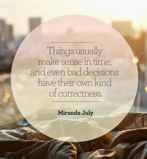 Things usually make sense in time and even bad decisions have their ...