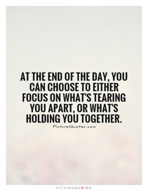 At the end of the day, you can choose to either focus on what's ...