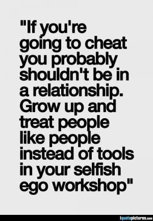If you're going to cheat you shouldn't be in a relationship