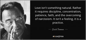 Love isn't something natural. Rather it requires discipline ...