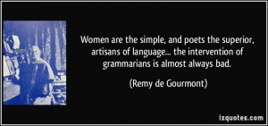Women are the simple, and poets the superior, artisans of language ...